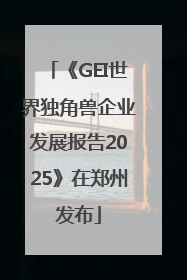 《GEI世界独角兽企业发展报告2025》在郑州发布