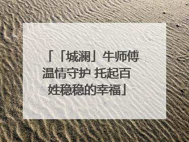 「城澜」牛师傅温情守护 托起百姓稳稳的幸福