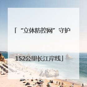 “立体防控网”守护152公里长江岸线