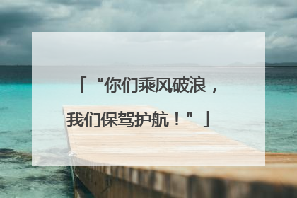 “你们乘风破浪，我们保驾护航！”