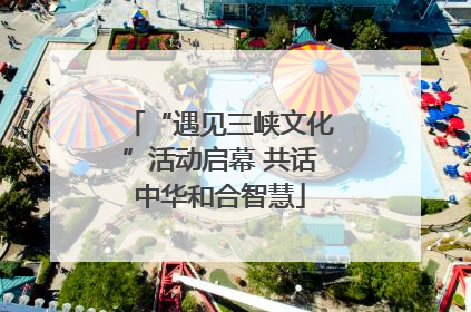 “遇见三峡文化”活动启幕 共话中华和合智慧