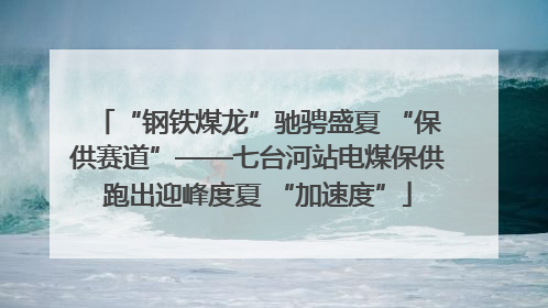 “钢铁煤龙”驰骋盛夏 “保供赛道”——七台河站电煤保供跑出迎峰度夏 “加速度”