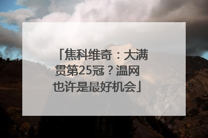 焦科维奇：大满贯第25冠？温网也许是最好机会