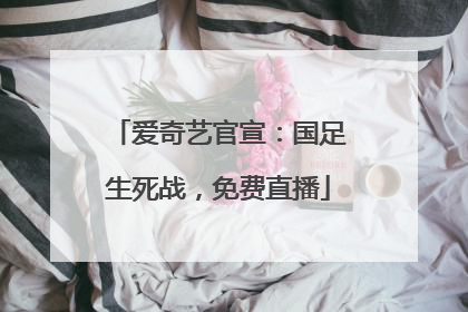爱奇艺官宣：国足生死战，免费直播