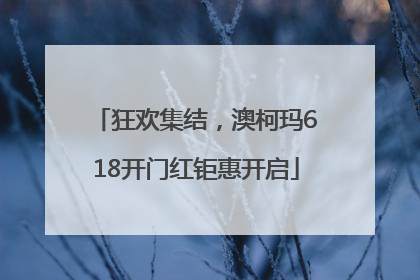 狂欢集结，澳柯玛618开门红钜惠开启
