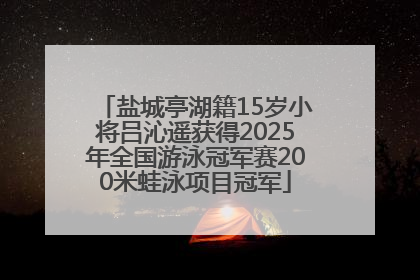 盐城亭湖籍15岁小将吕沁遥获得2025年全国游泳冠军赛200米蛙泳项目冠军