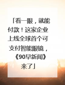 看一眼，就能付款！这家企业上线全球首个可支付智能眼镜，《90早新闻》来了