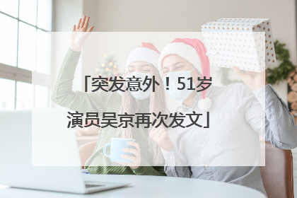 突发意外！51岁演员吴京再次发文