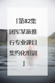 第82集团军某旅推行专业课目集约化组训