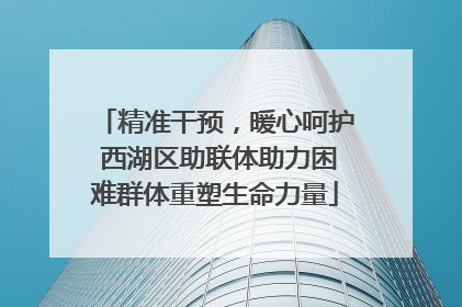 精准干预，暖心呵护 西湖区助联体助力困难群体重塑生命力量