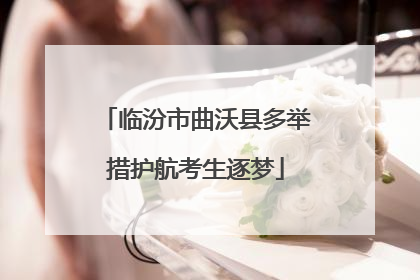 临汾市曲沃县多举措护航考生逐梦