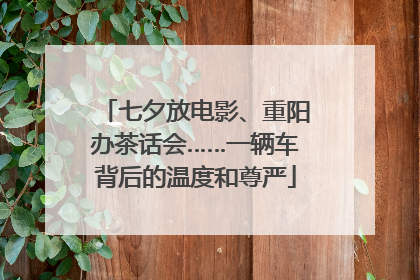 七夕放电影、重阳办茶话会……一辆车背后的温度和尊严
