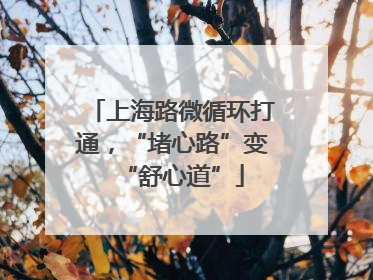 上海路微循环打通，“堵心路”变“舒心道”