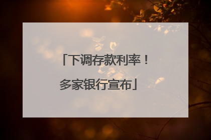 下调存款利率！多家银行宣布