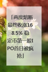 两度熔断 最终收涨168.5% 稳定币第一股IPO首日被疯抢