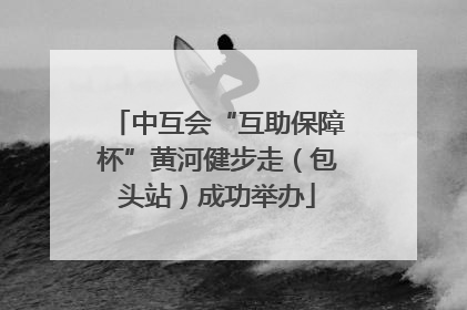 中互会“互助保障杯”黄河健步走（包头站）成功举办