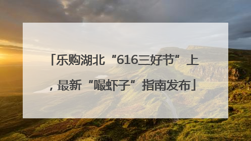 乐购湖北“616三好节”上，最新“嘬虾子”指南发布