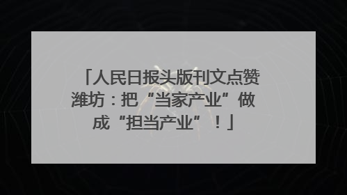 人民日报头版刊文点赞潍坊：把“当家产业”做成“担当产业”！