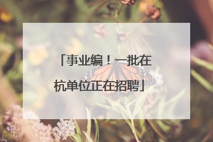 事业编！一批在杭单位正在招聘