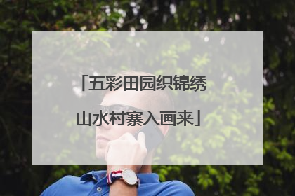 五彩田园织锦绣 山水村寨入画来