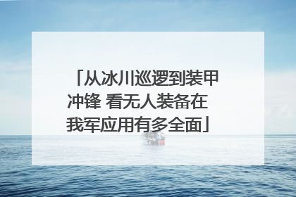 从冰川巡逻到装甲冲锋 看无人装备在我军应用有多全面