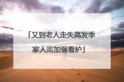 又到老人走失高发季 家人需加强看护