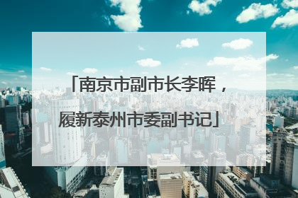 南京市副市长李晖，履新泰州市委副书记