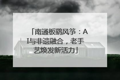 南通板鹞风筝：AI与非遗融合，老手艺焕发新活力