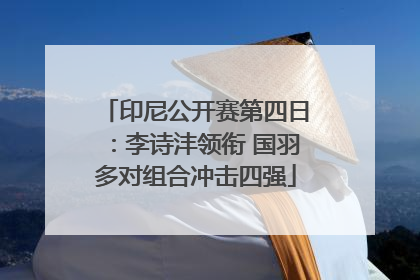 印尼公开赛第四日：李诗沣领衔 国羽多对组合冲击四强