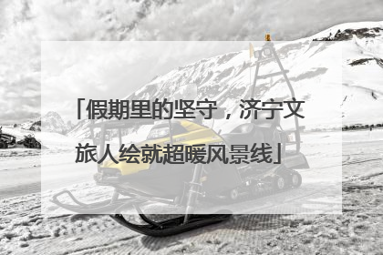 假期里的坚守，济宁文旅人绘就超暖风景线