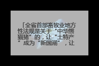 全省首部畜牧业地方性法规是关于“中华熊猫猪”的，让“土特产”成为“新国潮”，让“农产品”升格为“城市IP”