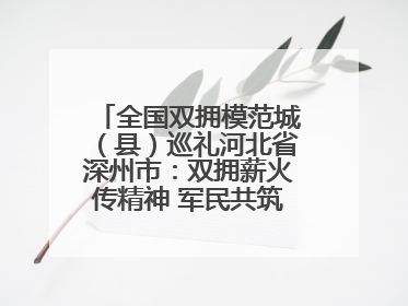 全国双拥模范城（县）巡礼河北省深州市：双拥薪火传精神 军民共筑强军梦