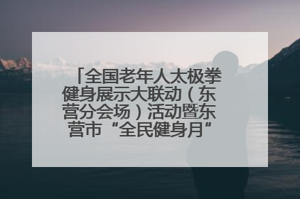 全国老年人太极拳健身展示大联动（东营分会场）活动暨东营市“全民健身月”启动仪式成功举行