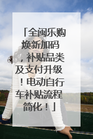 全闽乐购 焕新加码，补贴品类及支付升级！电动自行车补贴流程简化！