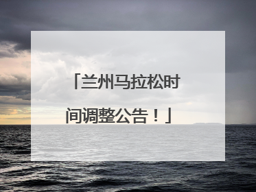 兰州马拉松时间调整公告！