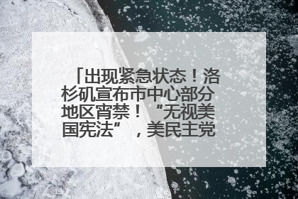 出现紧急状态！洛杉矶宣布市中心部分地区宵禁！“无视美国宪法”，美民主党议员批评特朗普
