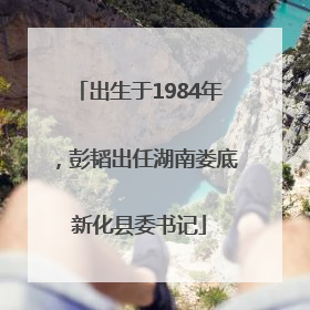 出生于1984年，彭韬出任湖南娄底新化县委书记