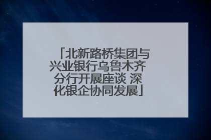 北新路桥集团与兴业银行乌鲁木齐分行开展座谈 深化银企协同发展