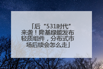 后“531时代”来袭！隆基绿能发布轻质组件，分布式市场后续会怎么走