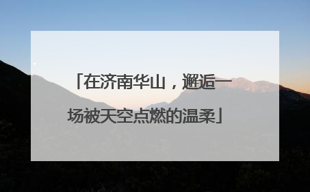 在济南华山，邂逅一场被天空点燃的温柔