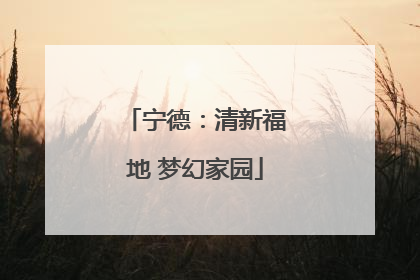 宁德：清新福地 梦幻家园