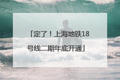 定了！上海地铁18号线二期年底开通