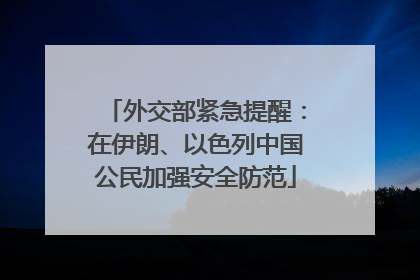 外交部紧急提醒：在伊朗、以色列中国公民加强安全防范