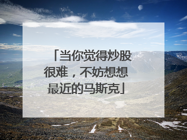 当你觉得炒股很难，不妨想想最近的马斯克