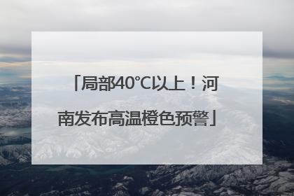 局部40℃以上!河南发布高温橙色预警