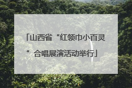 山西省“红领巾小百灵”合唱展演活动举行
