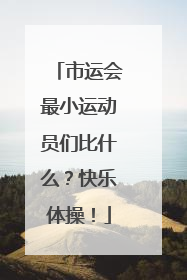市运会最小运动员们比什么？快乐体操！