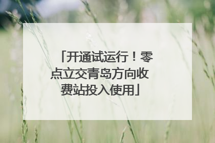 开通试运行！零点立交青岛方向收费站投入使用