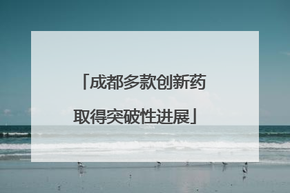 成都多款创新药取得突破性进展