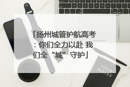 扬州城管护航高考：你们全力以赴 我们全“城”守护